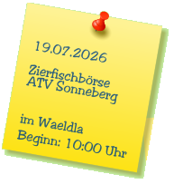 19.07.2026  Zierfischb�rse ATV Sonneberg   im Waeldla Beginn: 10:00 Uhr