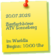 20.07.2025  Zierfischbrse ATV Sonneberg   im Waeldla Beginn: 10:00 Uhr